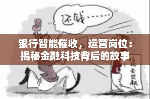 银行智能催收，运营岗位：揭秘金融科技背后的故事