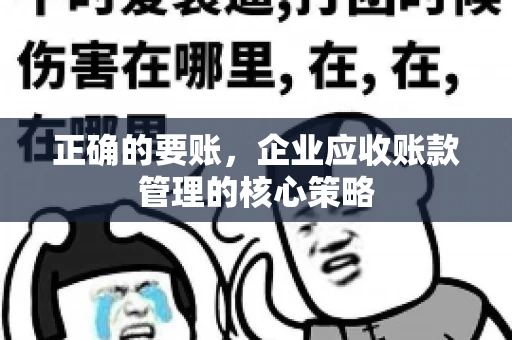 正确的要账，企业应收账款管理的核心策略