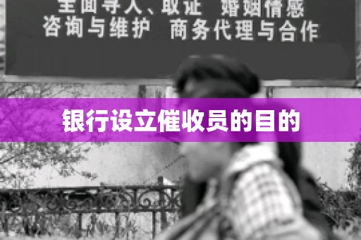 银行设立催收员的目的