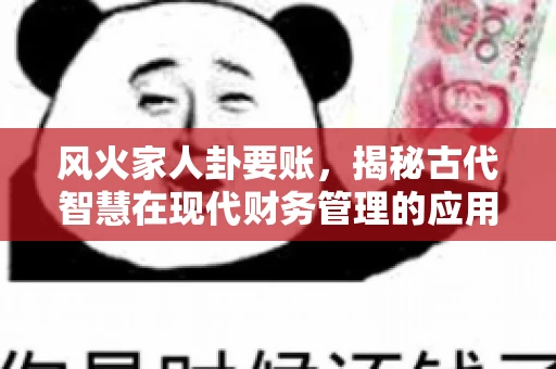 风火家人卦要账，揭秘古代智慧在现代财务管理的应用
