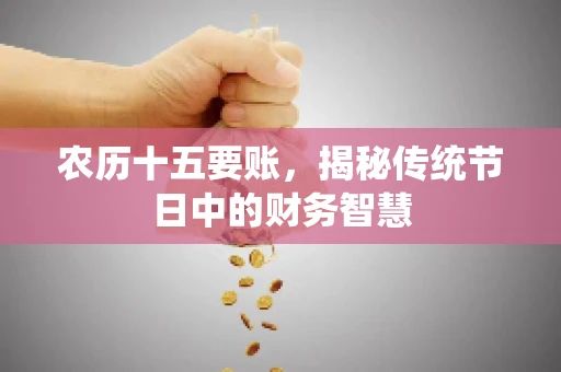 农历十五要账，揭秘传统节日中的财务智慧