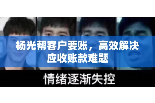 杨光帮客户要账，高效解决应收账款难题