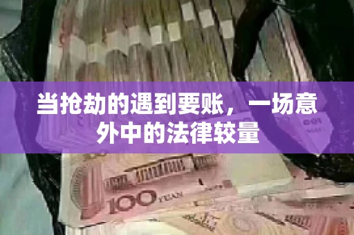 当抢劫的遇到要账，一场意外中的法律较量