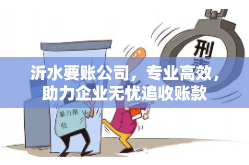 沂水要账公司，专业高效，助力企业无忧追收账款
