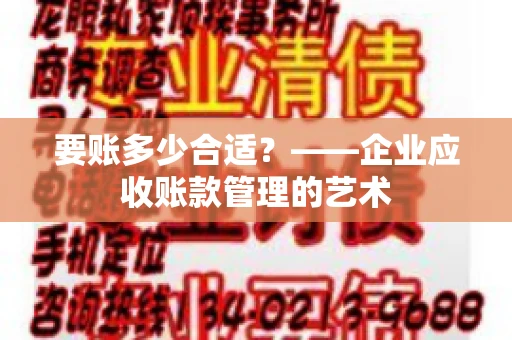 要账多少合适？——企业应收账款管理的艺术