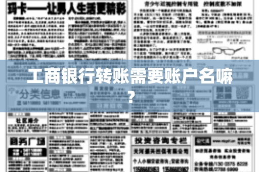 工商银行转账需要账户名嘛? 工商银行转账需要账户名嘛?