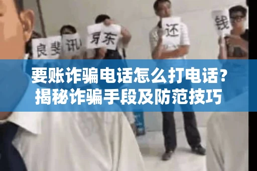 要账诈骗电话怎么打电话?揭秘诈骗手段及防范技巧 要账诈骗电话怎么打电话?揭秘诈骗手段及防范技巧