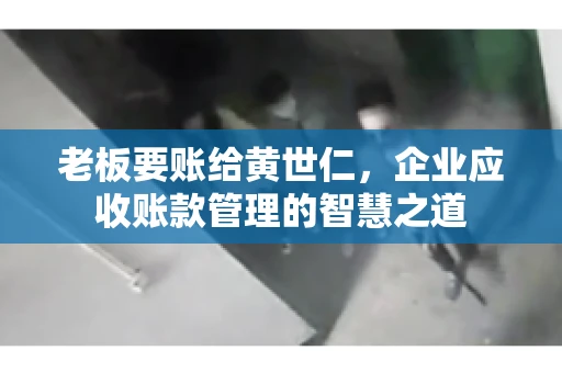 老板要账给黄世仁，企业应收账款管理的智慧之道