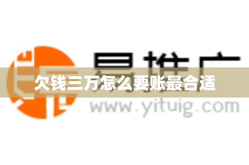 欠钱三万怎么要账最合适 欠钱三万怎么要账最合适