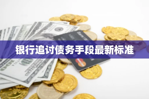 银行追讨债务手段最新标准