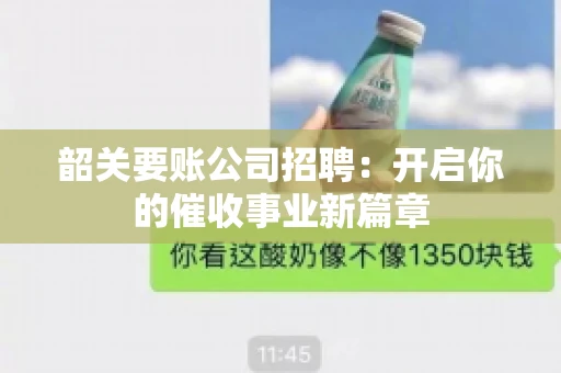 韶关要账公司招聘:开启你的催收事业新篇章 韶关要账公司招聘:开启你的催收事业新篇章