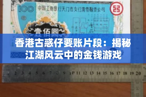 香港古惑仔要账片段：揭秘江湖风云中的金钱游戏