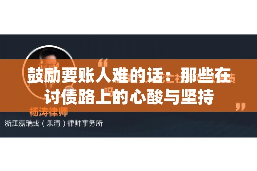 鼓励要账人难的话：那些在讨债路上的心酸与坚持