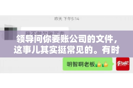 领导问你要账公司的文件,这事儿其实挺常见的。有时候,你可能一头雾水,不知道从何下手。今天,我就来和大家聊聊这个话题,希望能帮到大家。 领导问你要账公司的文件,这事儿其实挺常见的。有时候,你可能一头雾水,不知道从何下手。今天,我就来和大家聊聊这个话题,希望能帮到大家。