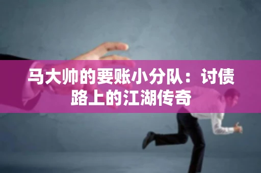马大帅的要账小分队：讨债路上的江湖传奇