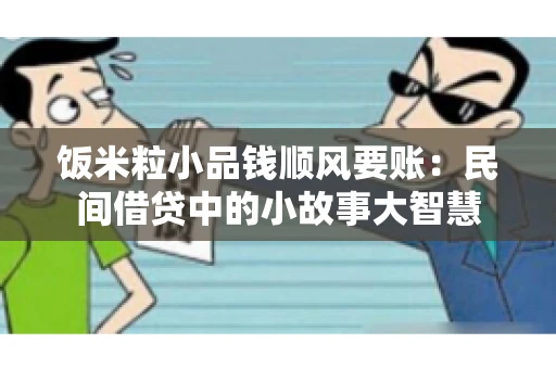 饭米粒小品钱顺风要账：民间借贷中的小故事大智慧