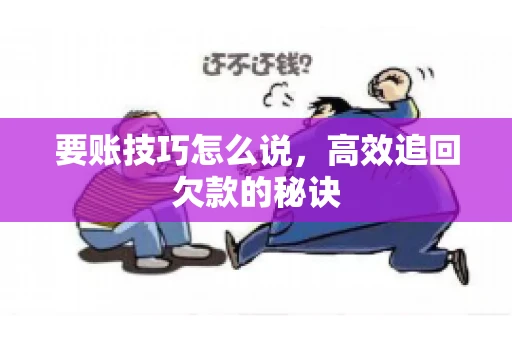 要账技巧怎么说，高效追回欠款的秘诀