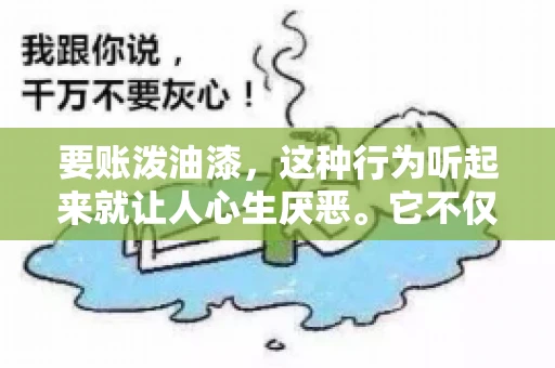 要账泼油漆,这种行为听起来就让人心生厌恶。它不仅侵犯了他人财产权,还可能触犯法律。那么,这种行为究竟是什么性质?今天,我们就来聊聊这个话题。 要账泼油漆,这种行为听起来就让人心生厌恶。它不仅侵犯了他人财产权,还可能触犯法律。那么,这种行为究竟是什么性质?今天,我们就来聊聊这个话题。