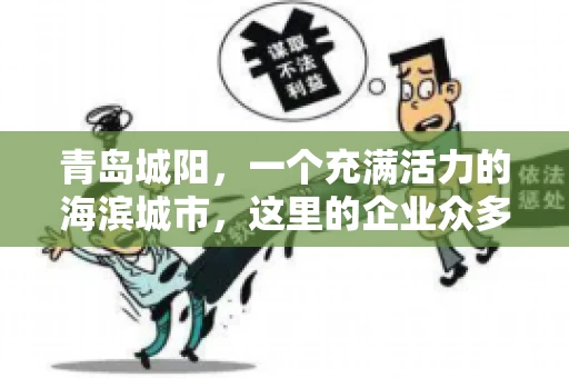 青岛城阳，一个充满活力的海滨城市，这里的企业众多，商业活动频繁。然而，随之而来的问题也不少，其中最让人头疼的就是要账难。今天，我们就来聊聊青岛城阳的“要账”那些事儿。