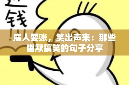 雇人要账，笑出声来：那些幽默搞笑的句子分享