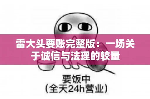 雷大头要账完整版：一场关于诚信与法理的较量