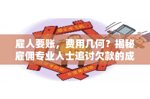雇人要账，费用几何？揭秘雇佣专业人士追讨欠款的成本之谜