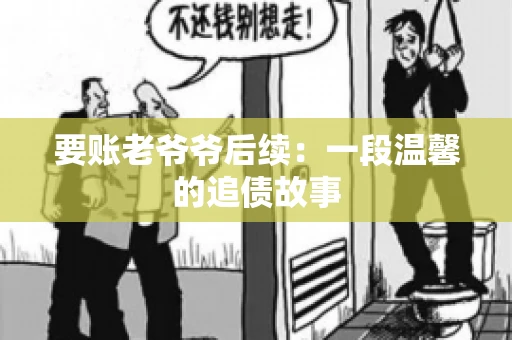 要账老爷爷后续：一段温馨的追债故事