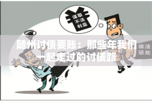 随州讨债要账:那些年我们一起走过的讨债路 随州讨债要账:那些年我们一起走过的讨债路
