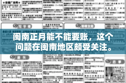 闽南正月能不能要账,这个问题在闽南地区颇受关注。正月,对于闽南人来说,是喜庆、团圆的时刻,那么在这个时候,能不能向他人追讨债务呢?下面,我们就来聊聊这个话题。 闽南正月能不能要账,这个问题在闽南地区颇受关注。正月,对于闽南人来说,是喜庆、团圆的时刻,那么在这个时候,能不能向他人追讨债务呢?下面,我们就来聊聊这个话题。