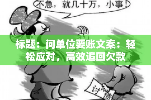 标题：问单位要账文案：轻松应对，高效追回欠款