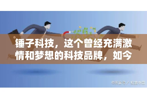锤子科技，这个曾经充满激情和梦想的科技品牌，如今却陷入了要账的困境。今天，我们就来聊聊锤子科技要账的那些事儿。