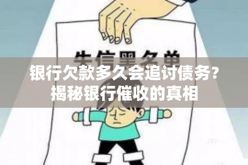 银行欠款多久会追讨债务?揭秘银行催收的真相 银行欠款多久会追讨债务?揭秘银行催收的真相