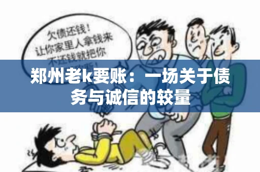 郑州老k要账：一场关于债务与诚信的较量