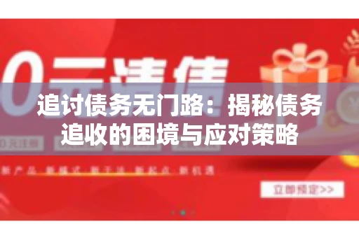 追讨债务无门路：揭秘债务追收的困境与应对策略