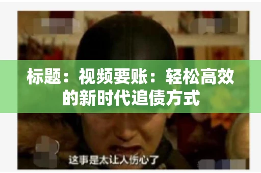 标题：视频要账：轻松高效的新时代追债方式