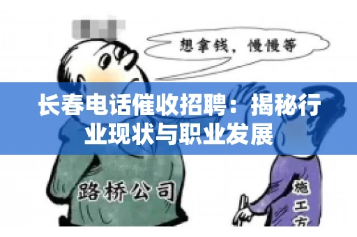 长春电话催收招聘：揭秘行业现状与职业发展