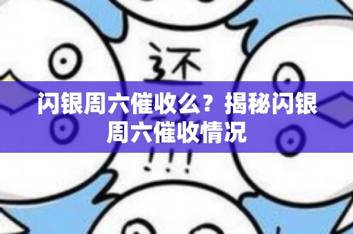 闪银周六催收么？揭秘闪银周六催收情况