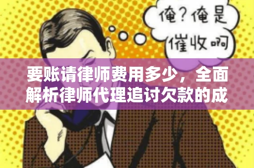 要账请律师费用多少，全面解析律师代理追讨欠款的成本